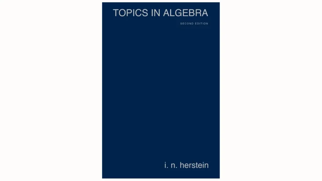 Topics in Algebra by I.N. Herstein